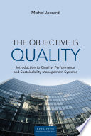 The objective is quality : introduction to quality, performance and sustainability management systems /