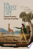 To the fairest cape : European encounters in the Cape of Good Hope /