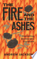 The fire and the ashes : rekindling democratic socialism /