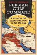 Persian Gulf Command : a history of the Second World War in Iran and Iraq /
