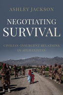 Negotiating survival : civilian-insurgent relations in Afghanistan /