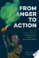 From anger to action : inside the global movements for social justice, peace, and a sustainable planet /