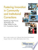 Fostering innovation in community and institutional corrections : identifying high-priority technology and other needs for the U.S. corrections sector /