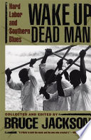 Wake up dead man : hard labor and Southern blues /