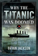 Why the Titanic was doomed : a disaster of circumstance /