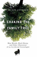 Shaking the family tree : blue bloods, black sheep, and other obsessions of an accidental genealogist /