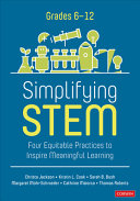 Simplifying STEM : four equitable practices to inspire meaningful learning, Grades 6-12 /