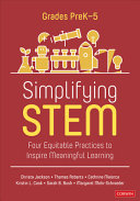Simplifying STEM grades preK-5 : four equitable practices to inspire meaningful learning /