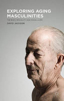 Exploring aging masculinities : the body, sexuality and social lives /