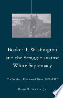 Booker T. Washington and the Struggle against White Supremacy : The Southern Educational Tours, 1908-1912 /