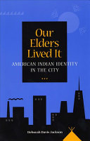 Our elders lived it : American Indian identity in the city /