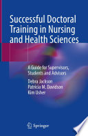 Successful Doctoral Training in Nursing and Health Sciences : A Guide for Supervisors, Students and Advisors /