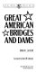 Great American bridges and dams /