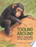 Tooling around : crafty creatures and the tools they use /