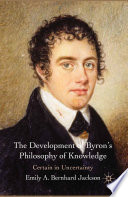 The Development of Byron's Philosophy of Knowledge : Certain in Uncertainty /