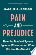 Pain and prejudice : how the medical system ignores women--and what we can do about it /