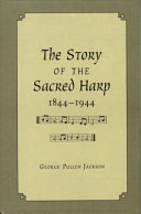 The story of the sacred harp, 1844-1944 : a book of religious folk song as an American institution /