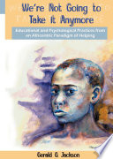 We're not going to take it anymore : educational and psychological practices from an Africentric paradigm of helping /