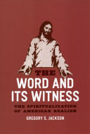 The Word and its witness : the spiritualization of American realism /