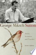 George Miksch Sutton : artist, scientist, and teacher /