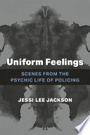 Uniform feelings : scenes from the psychic life of policing /