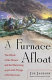 A furnace afloat : the wreck of the Hornet and the harrowing 4,300-mile voyage of its survivors /