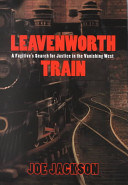 Leavenworth train : a fugitive's search for justice in the vanishing west /