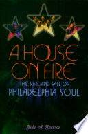 A house on fire : the rise and fall of Philadelphia soul /