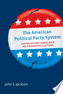 The transformation of the American political party system : continuity and change over ten presidential elections /