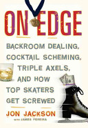On edge : backroom dealing, cocktail scheming, triple axels, and how top skaters get screwed /