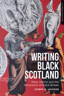Writing Black scotland : race, nation and the devolution of Black Britain /