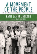 A movement of the people : the roots of environmental education and advocacy in Alabama /