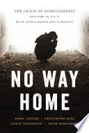 No way home : the crisis of homelessness and how to fix it with intelligence and humanity /