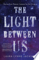 The light between us : stories from heaven, lessons for the living  /
