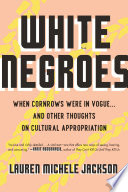 White Negroes : when cornrows were in vogue ... and other thoughts on cultural appropriation /