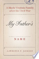 My father's name : a black Virginia family after the Civil War /