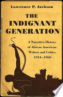 The indignant generation : a narrative history of African American writers and critics, 1934-1960 /