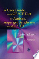 A user guide to the GF/CF diet for autism, Asperger syndrome and AD/HD /