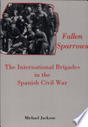 Fallen sparrows : the international brigades in the Spanish Civil War /