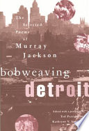 Bobweaving Detroit : the selected poems of Murray Jackson /