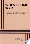 When I come to die / by Nathan Louis Jackson.