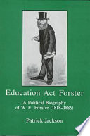 Education Act Forster : a political biography of W.E. Forster (1818-1886) /