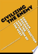 Civilizing the enemy : German reconstruction and the invention of the West /