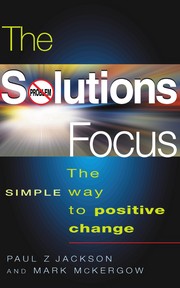 The solutions focus : the simple way to positive change /
