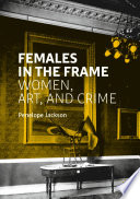 Females in the Frame : Women, Art, and Crime /