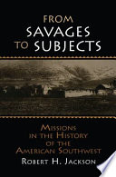 From savages to subjects : missions in the history of the American Southwest /