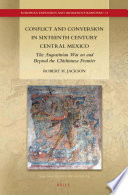 Conflict and conversion in sixteenth century central Mexico : the Augustinian war on and beyond the Chichimeca frontier /