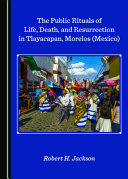 PUBLIC RITUALS OF LIFE, DEATH, AND RESURRECTION IN TLAYACAPAN, MORELOS (MEXICO).