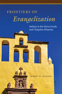 Frontiers of evangelization : Indians in the Sierra Gorda and Chiquitos missions /