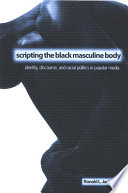 Scripting the Black masculine body : identity, discourse, and racial politics in popular media /